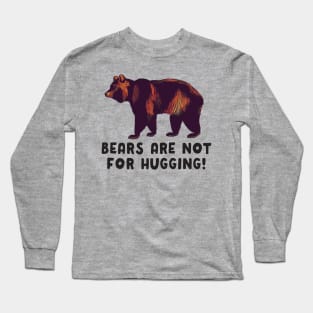 Bears Are Not For Hugging Long Sleeve T-Shirt